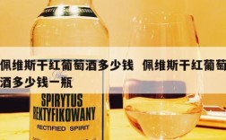 佩维斯干红葡萄酒多少钱  佩维斯干红葡萄酒多少钱一瓶
