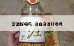 汾酒好喝吗  老白汾酒好喝吗