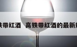 高铁带红酒  高铁带红酒的最新规定