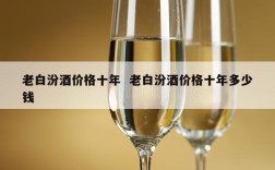 老白汾酒价格十年  老白汾酒价格十年多少钱