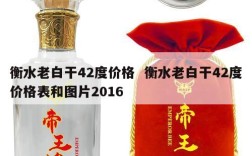 衡水老白干42度价格  衡水老白干42度价格表和图片2016