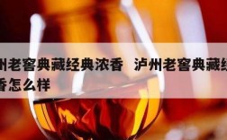 泸州老窖典藏经典浓香  泸州老窖典藏经典浓香怎么样