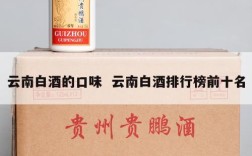 云南白酒的口味  云南白酒排行榜前十名