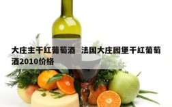 大庄主干红葡萄酒  法国大庄园堡干红葡萄酒2010价格