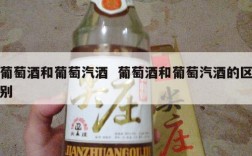 葡萄酒和葡萄汽酒  葡萄酒和葡萄汽酒的区别