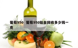 葡萄950  葡萄950铂金回收多少钱一克
