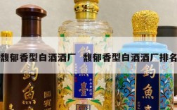 馥郁香型白酒酒厂  馥郁香型白酒酒厂排名