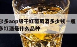 波尔多aop级干红葡萄酒多少钱一瓶  波尔多红酒是什么品种
