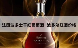 法国波多士干红葡萄酒  波多尔红酒价格