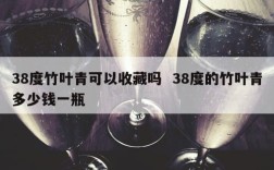 38度竹叶青可以收藏吗  38度的竹叶青多少钱一瓶