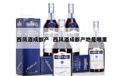 西凤酒成都产  西凤酒成都产地是哪里