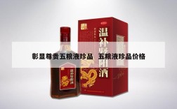 彰显尊贵五粮液珍品  五粮液珍品价格