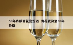 50年陈酿青花瓷汾酒  青花瓷汾酒50年价格