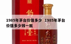 1985年茅台价值多少  1985年茅台价值多少钱一瓶