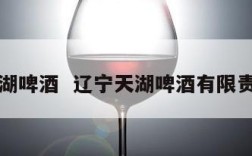 辽宁天湖啤酒  辽宁天湖啤酒有限责任公司