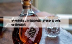 泸州老窖60年窖龄收藏  泸州老窖60年值得收藏吗