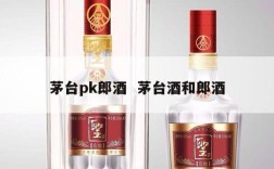 茅台pk郎酒  茅台酒和郎酒