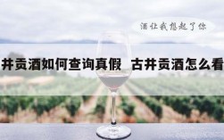 古井贡酒如何查询真假  古井贡酒怎么看真伪