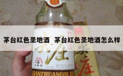 茅台红色圣地酒  茅台红色圣地酒怎么样