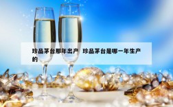 珍品茅台那年出产  珍品茅台是哪一年生产的