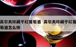 高尔夫珍藏干红葡萄酒  高尔夫珍藏干红葡萄酒怎么样