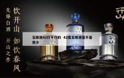 五粮液42行不行的  42度五粮液是不是很少
