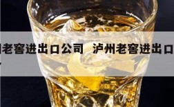 泸州老窖进出口公司  泸州老窖进出口公司简介