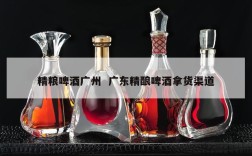 精粮啤酒广州  广东精酿啤酒拿货渠道