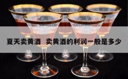 夏天卖黄酒  卖黄酒的利润一般是多少
