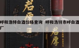 呼和浩特白酒价格查询  呼和浩特市呼白酒厂