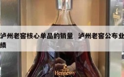泸州老窖核心单品的销量  泸州老窖公布业绩
