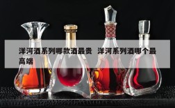 洋河酒系列哪款酒最贵  洋河系列酒哪个最高端