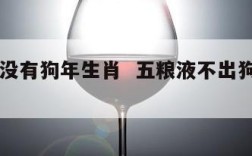 五粮液没有狗年生肖  五粮液不出狗年生肖了