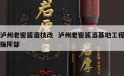 泸州老窖酱酒技改  泸州老窖酱酒基地工程指挥部