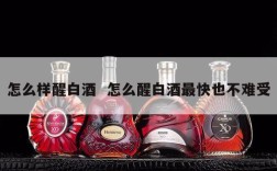 怎么样醒白酒  怎么醒白酒最快也不难受