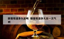 酿葡萄酒多久能喝  酿葡萄酒多久放一次气啊
