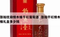 张裕优级橡木桶干红葡萄酒  张裕干红橡木桶礼盒多少钱