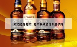 红酒选择超市  超市买红酒什么牌子好