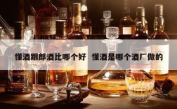 懂酒跟郎酒比哪个好  懂酒是哪个酒厂做的