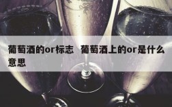 葡萄酒的or标志  葡萄酒上的or是什么意思