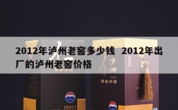 2012年泸州老窖多少钱  2012年出厂的泸州老窖价格