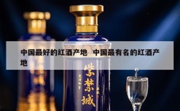 中国最好的红酒产地  中国最有名的红酒产地