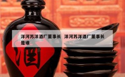 洋河苏洋酒厂董事长  洋河苏洋酒厂董事长是谁