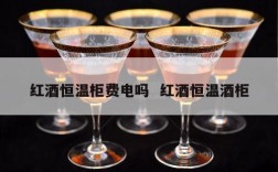 红酒恒温柜费电吗  红酒恒温酒柜
