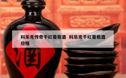 科乐克传奇干红葡萄酒  科乐克干红葡萄酒价格