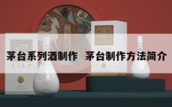 茅台系列酒制作  茅台制作方法简介