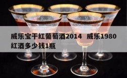 威乐宝干红葡萄酒2014  威乐1980红酒多少钱1瓶