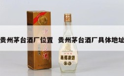 贵州茅台酒厂位置  贵州茅台酒厂具体地址