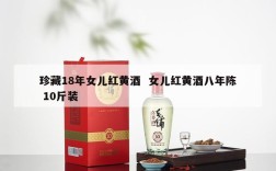 珍藏18年女儿红黄酒  女儿红黄酒八年陈 10斤装