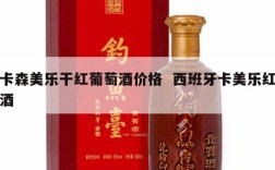 卡森美乐干红葡萄酒价格  西班牙卡美乐红酒